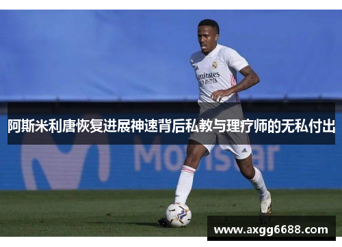 阿斯米利唐恢复进展神速背后私教与理疗师的无私付出 阿斯米利唐恢复进展神速背后私教与理疗师的无私付出