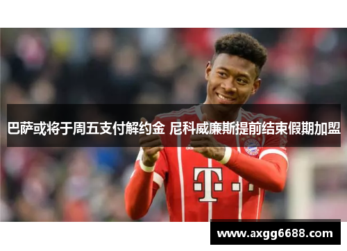 巴萨或将于周五支付解约金 尼科威廉斯提前结束假期加盟 巴萨或将于周五支付解约金 尼科威廉斯提前结束假期加盟